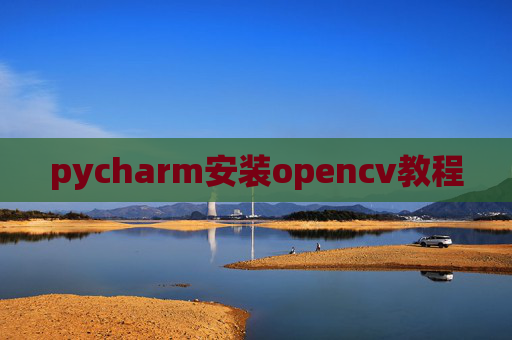 pycharm安装opencv教程 pycharm安装opencv教程